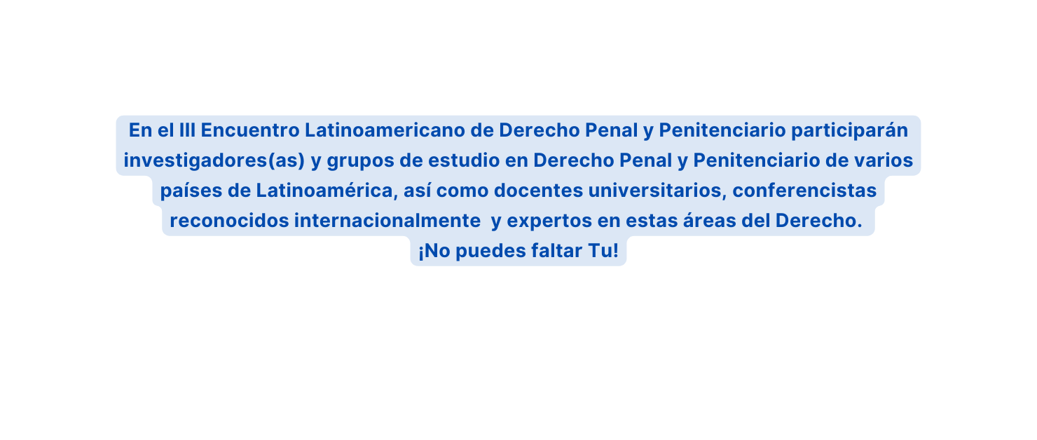 En el III Encuentro Latinoamericano de Derecho Penal y Penitenciario participarán investigadores as y grupos de estudio en Derecho Penal y Penitenciario de varios países de Latinoamérica así como docentes universitarios conferencistas reconocidos internacionalmente y expertos en estas áreas del Derecho No puedes faltar Tu